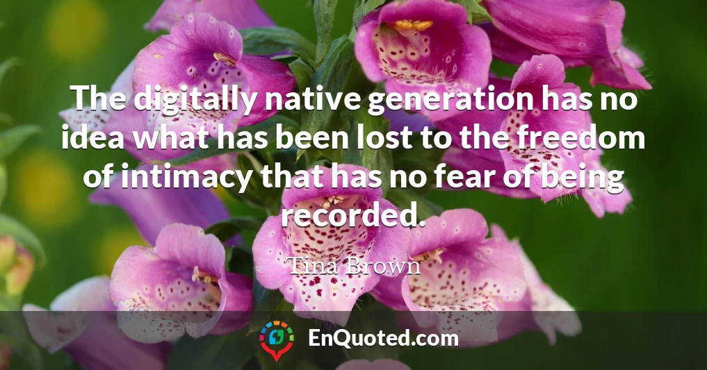 The digitally native generation has no idea what has been lost to the freedom of intimacy that has no fear of being recorded.