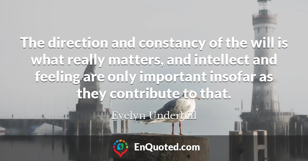 The direction and constancy of the will is what really matters, and intellect and feeling are only important insofar as they contribute to that.