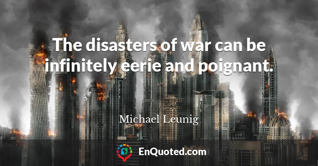 The disasters of war can be infinitely eerie and poignant.