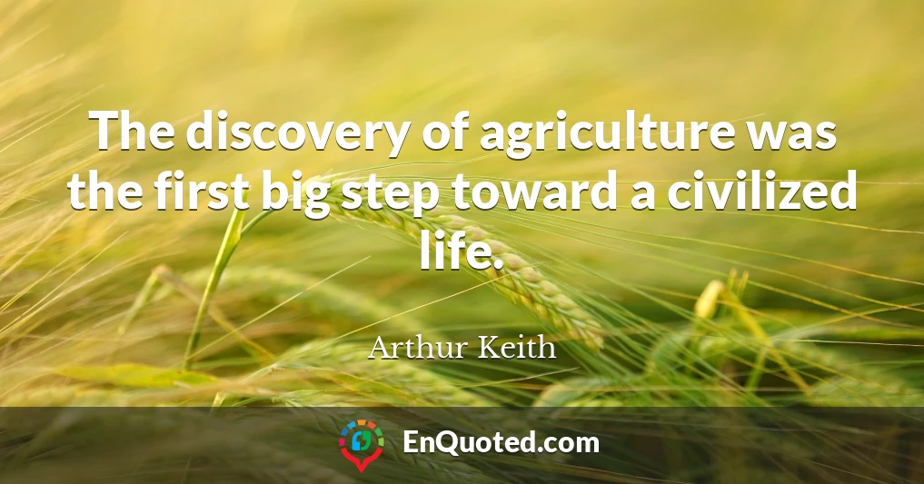 The discovery of agriculture was the first big step toward a civilized life.