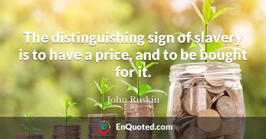 The distinguishing sign of slavery is to have a price, and to be bought for it.