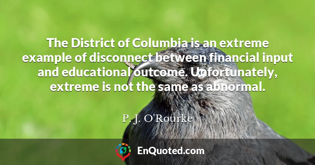 The District of Columbia is an extreme example of disconnect between financial input and educational outcome. Unfortunately, extreme is not the same as abnormal.