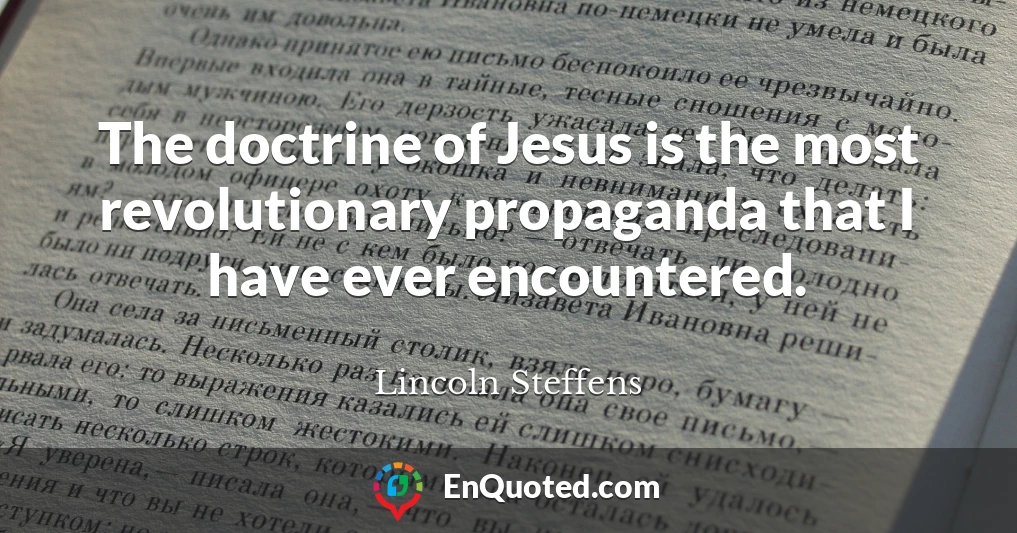 The doctrine of Jesus is the most revolutionary propaganda that I have ever encountered.