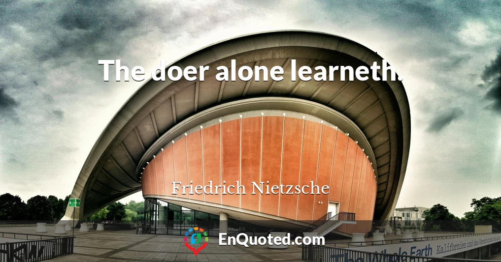 The doer alone learneth.