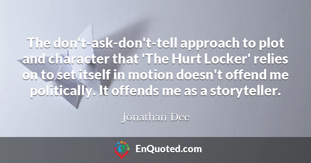 The don't-ask-don't-tell approach to plot and character that 'The Hurt Locker' relies on to set itself in motion doesn't offend me politically. It offends me as a storyteller.