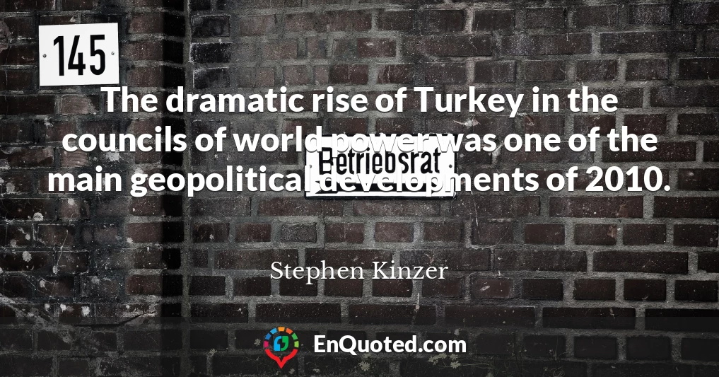 The dramatic rise of Turkey in the councils of world power was one of the main geopolitical developments of 2010.