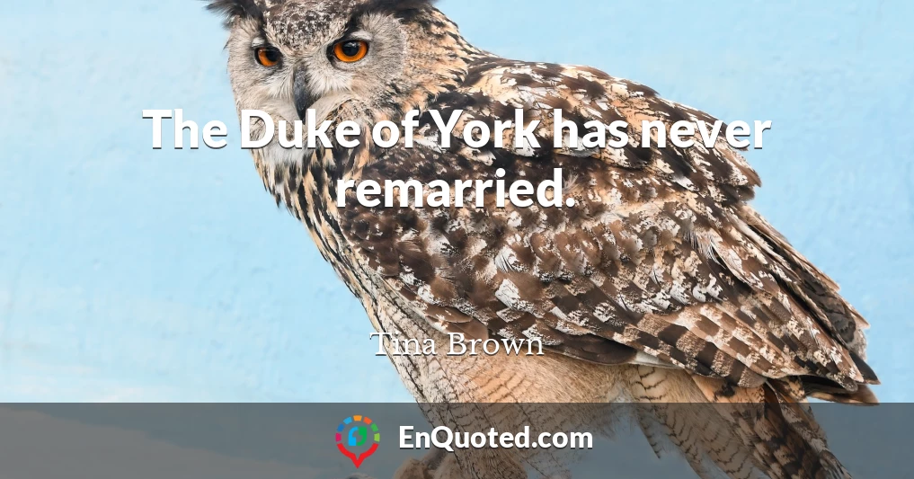 The Duke of York has never remarried.