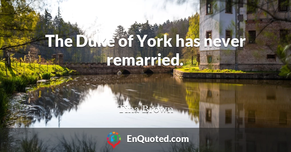 The Duke of York has never remarried.