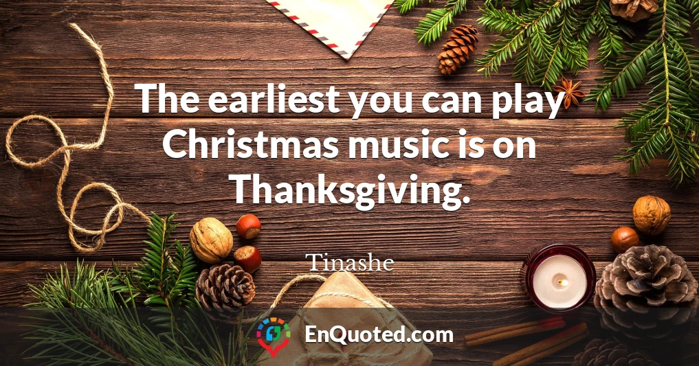 The earliest you can play Christmas music is on Thanksgiving.