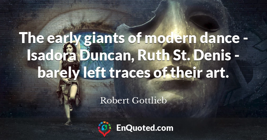 The early giants of modern dance - Isadora Duncan, Ruth St. Denis - barely left traces of their art.