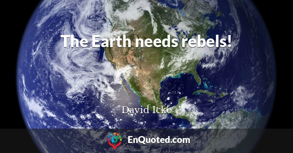 The Earth needs rebels!