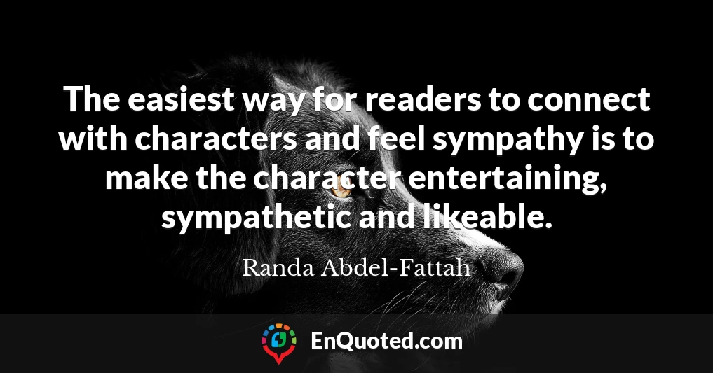 The easiest way for readers to connect with characters and feel sympathy is to make the character entertaining, sympathetic and likeable.