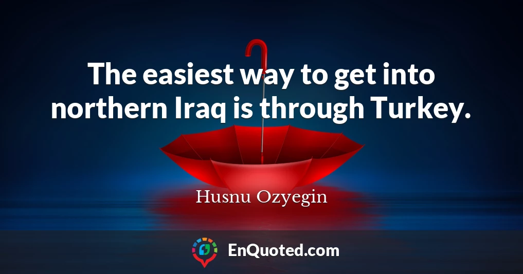 The easiest way to get into northern Iraq is through Turkey.