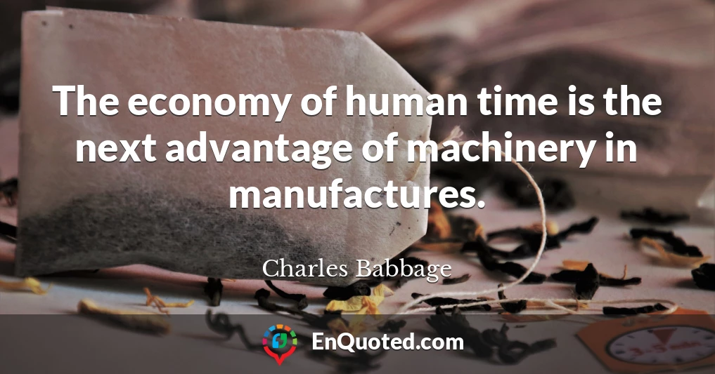 The economy of human time is the next advantage of machinery in manufactures.