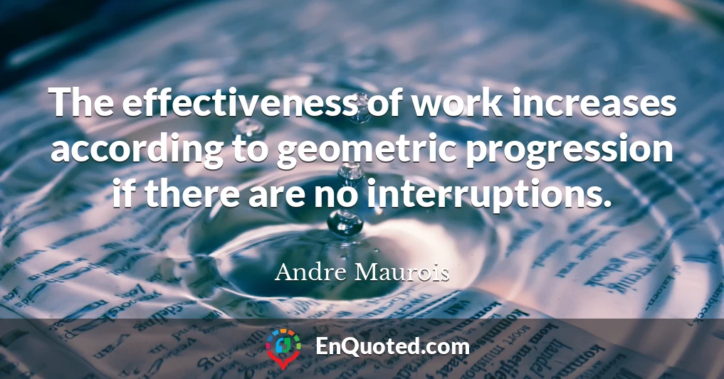 The effectiveness of work increases according to geometric progression if there are no interruptions.