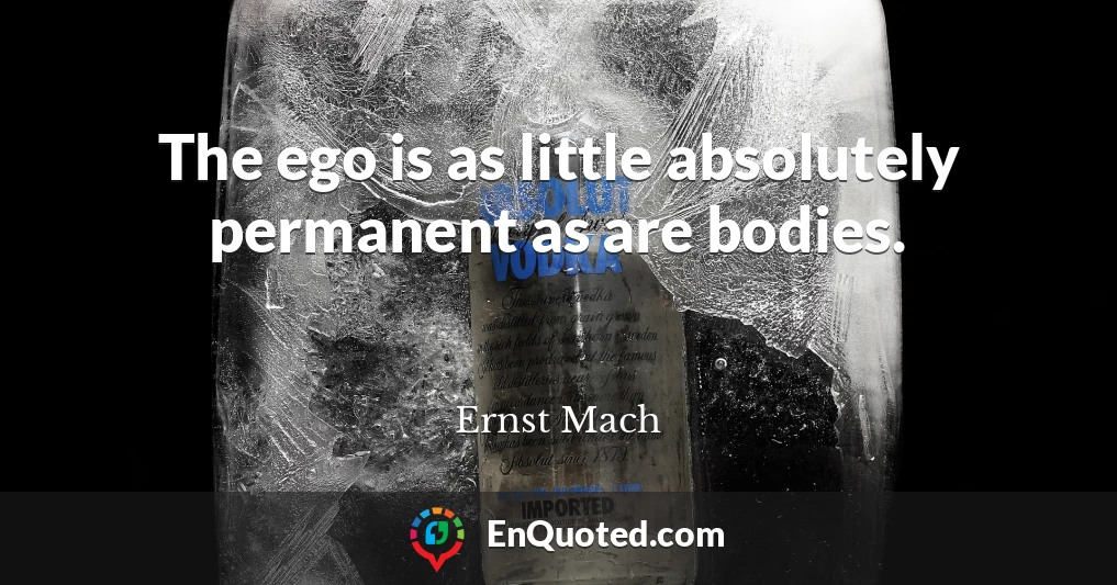 The ego is as little absolutely permanent as are bodies.