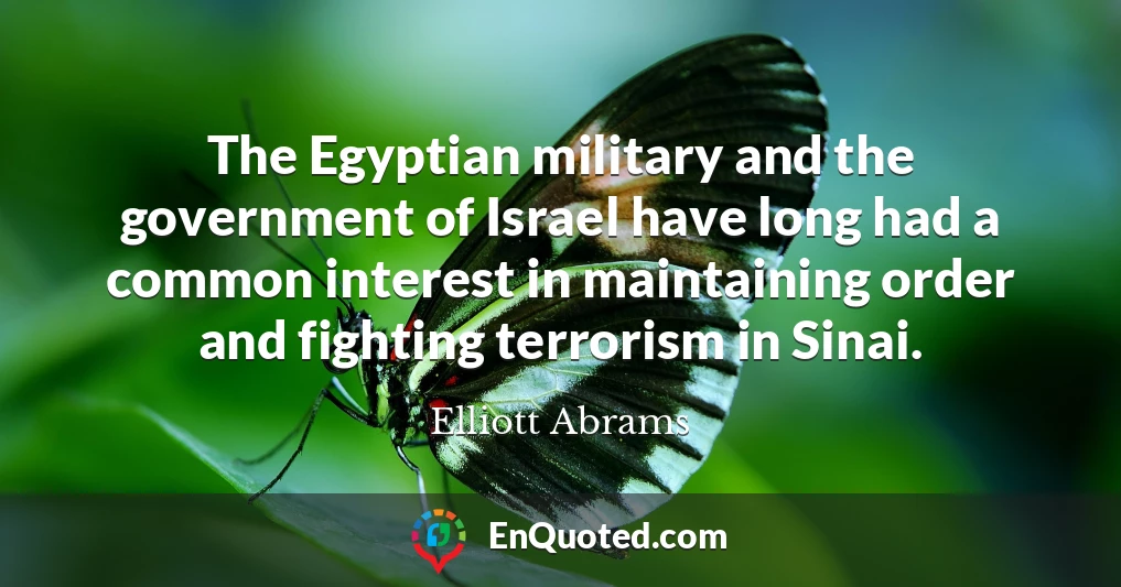 The Egyptian military and the government of Israel have long had a common interest in maintaining order and fighting terrorism in Sinai.