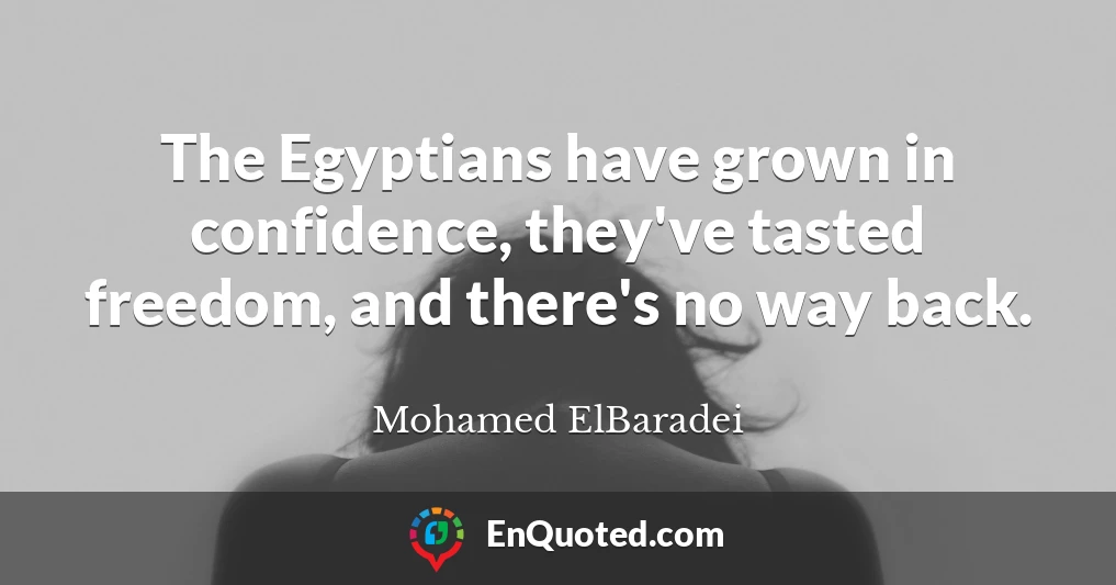 The Egyptians have grown in confidence, they've tasted freedom, and there's no way back.