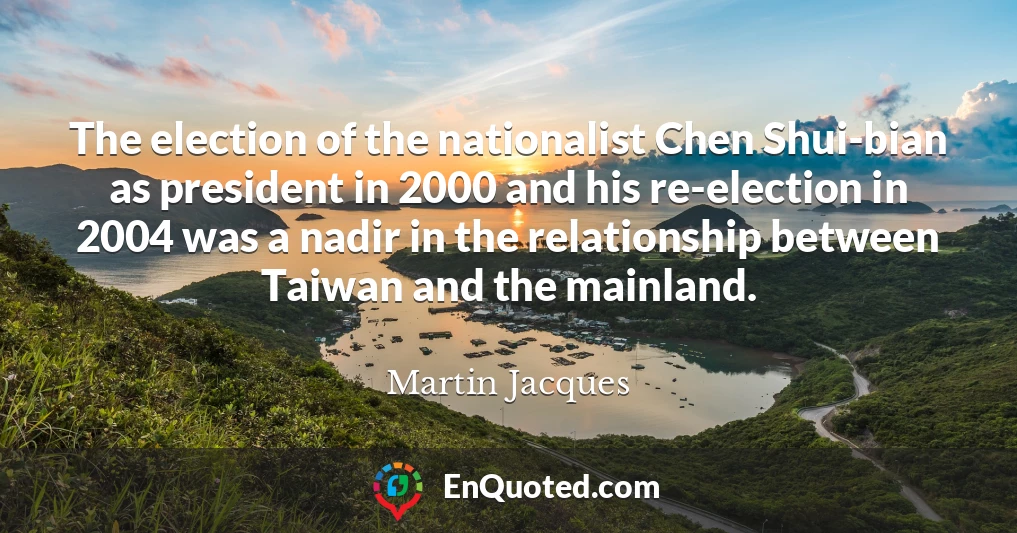 The election of the nationalist Chen Shui-bian as president in 2000 and his re-election in 2004 was a nadir in the relationship between Taiwan and the mainland.