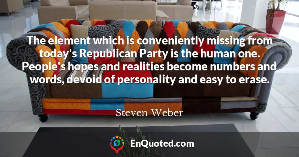 The element which is conveniently missing from today's Republican Party is the human one. People's hopes and realities become numbers and words, devoid of personality and easy to erase.