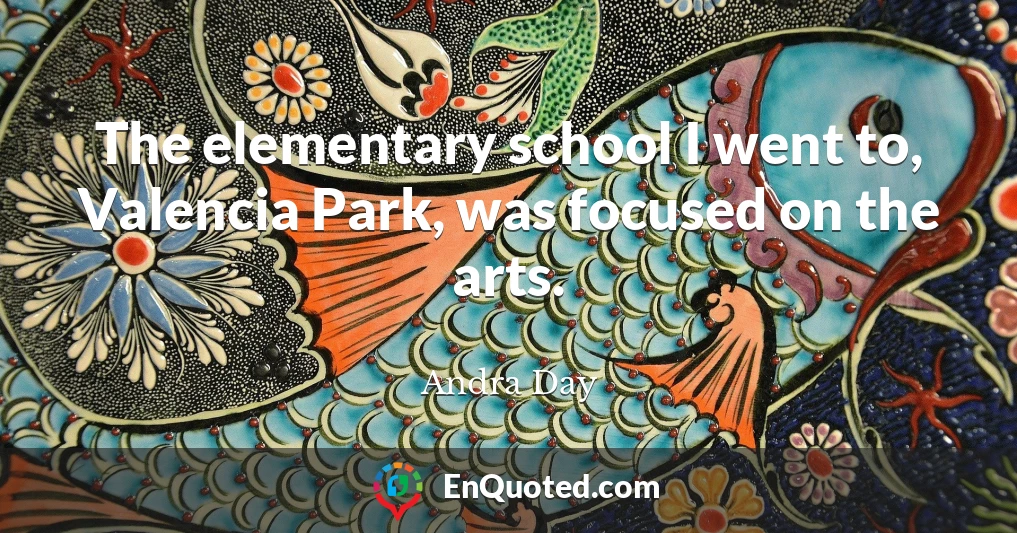 The elementary school I went to, Valencia Park, was focused on the arts.