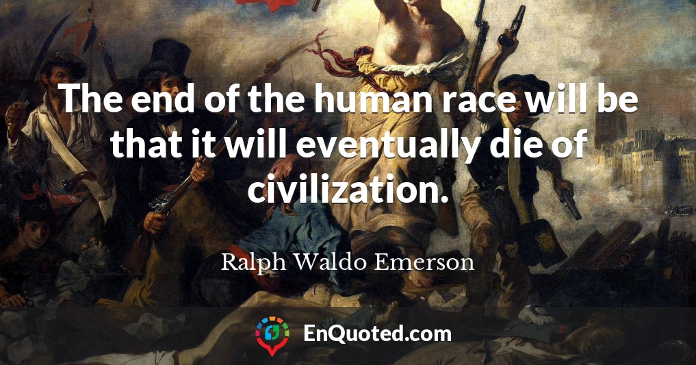 The end of the human race will be that it will eventually die of civilization.