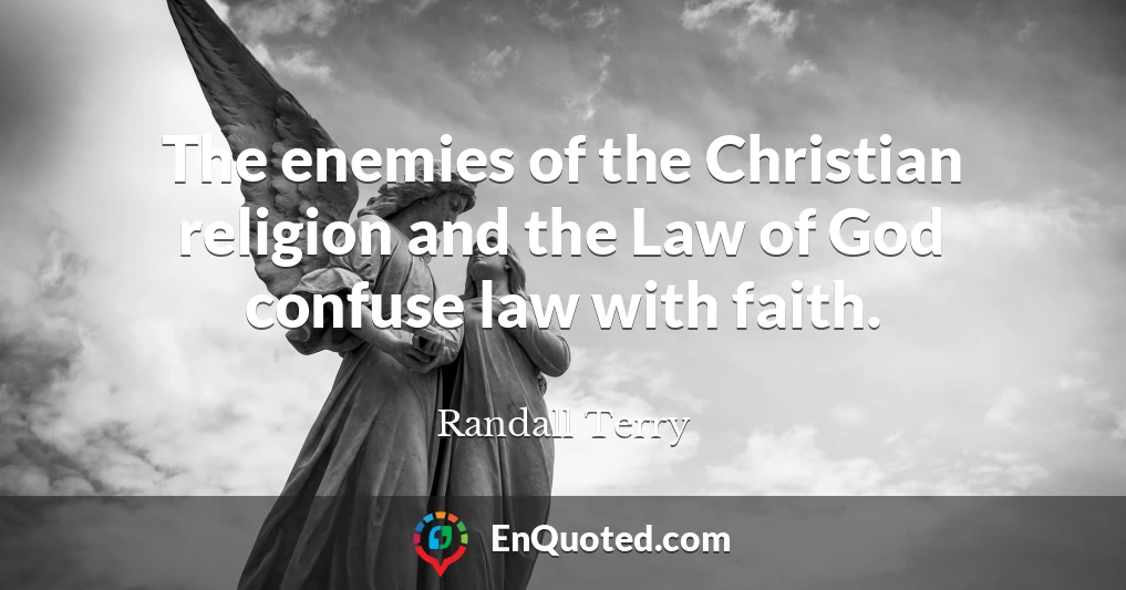 The enemies of the Christian religion and the Law of God confuse law with faith.