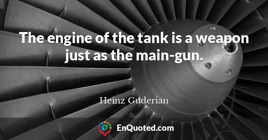 The engine of the tank is a weapon just as the main-gun.
