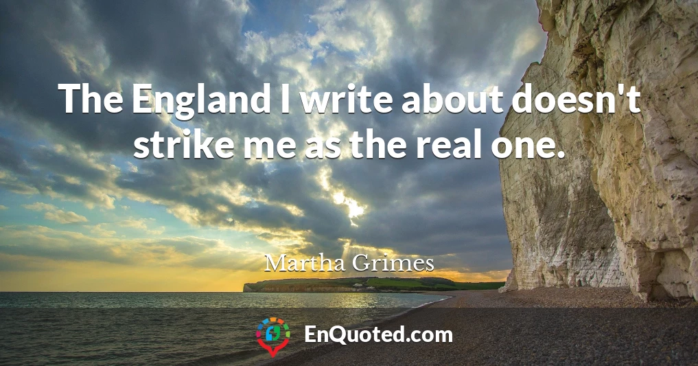 The England I write about doesn't strike me as the real one.