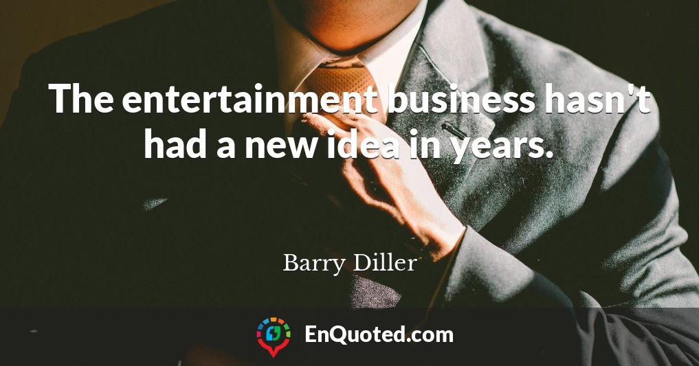The entertainment business hasn't had a new idea in years.