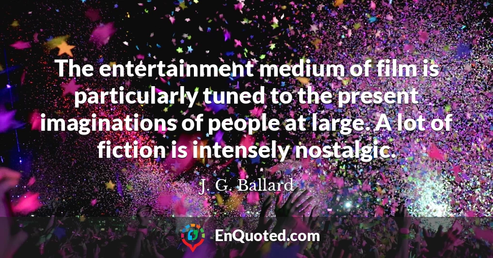 The entertainment medium of film is particularly tuned to the present imaginations of people at large. A lot of fiction is intensely nostalgic.