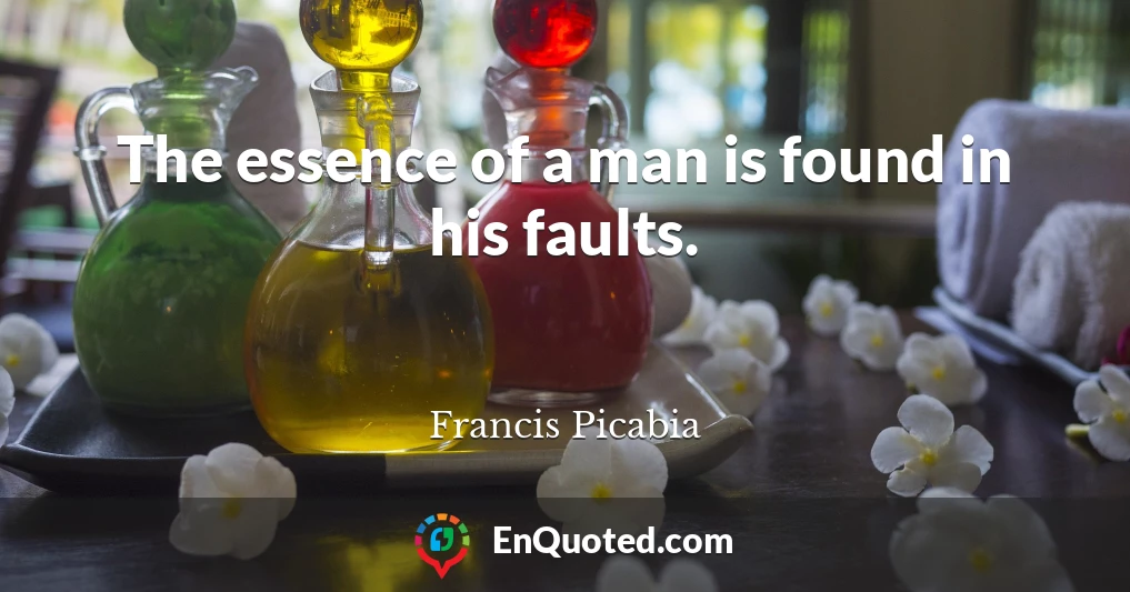 The essence of a man is found in his faults.