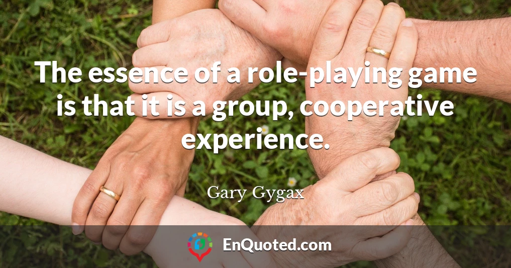 The essence of a role-playing game is that it is a group, cooperative experience.