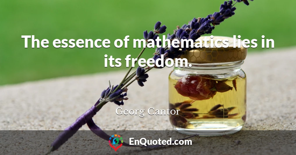The essence of mathematics lies in its freedom.