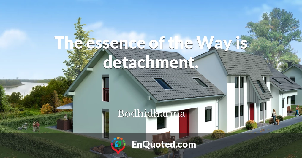 The essence of the Way is detachment.