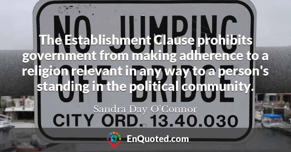 The Establishment Clause prohibits government from making adherence to a religion relevant in any way to a person's standing in the political community.