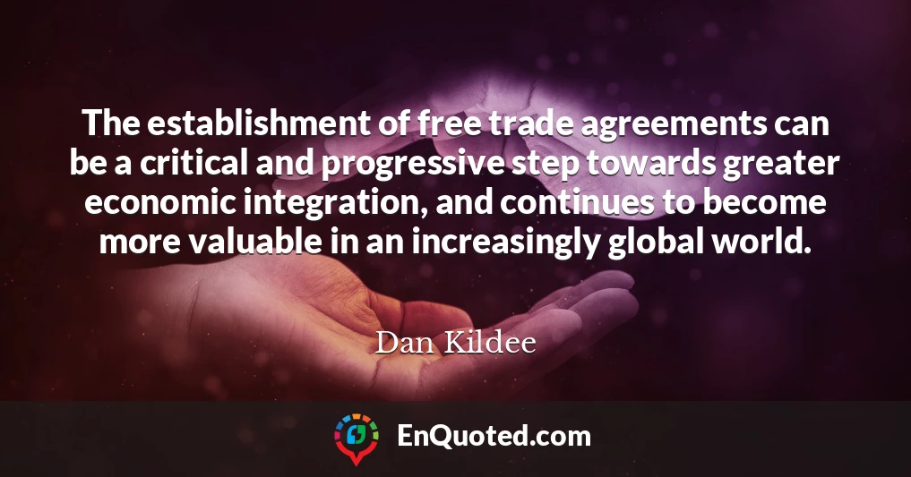 The establishment of free trade agreements can be a critical and progressive step towards greater economic integration, and continues to become more valuable in an increasingly global world.