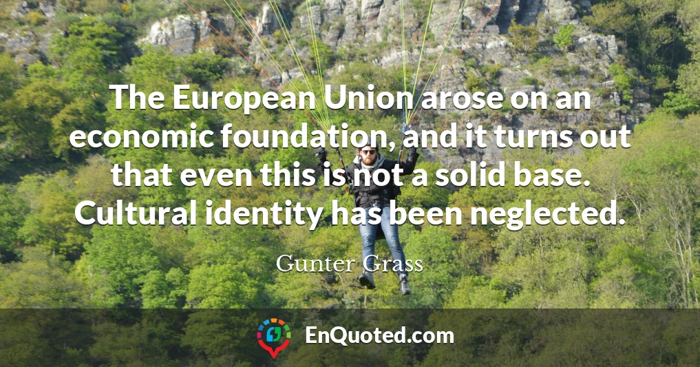 The European Union arose on an economic foundation, and it turns out that even this is not a solid base. Cultural identity has been neglected.