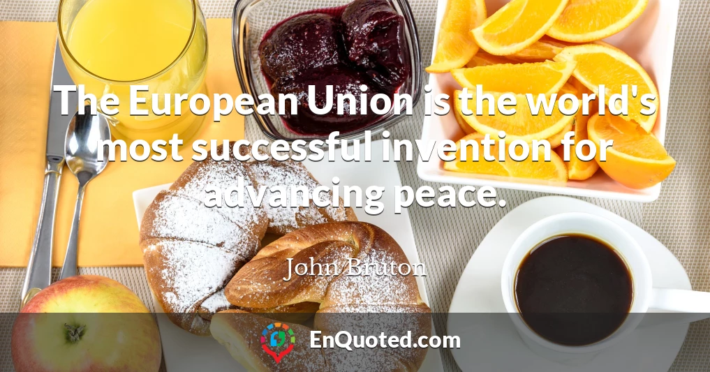 The European Union is the world's most successful invention for advancing peace.