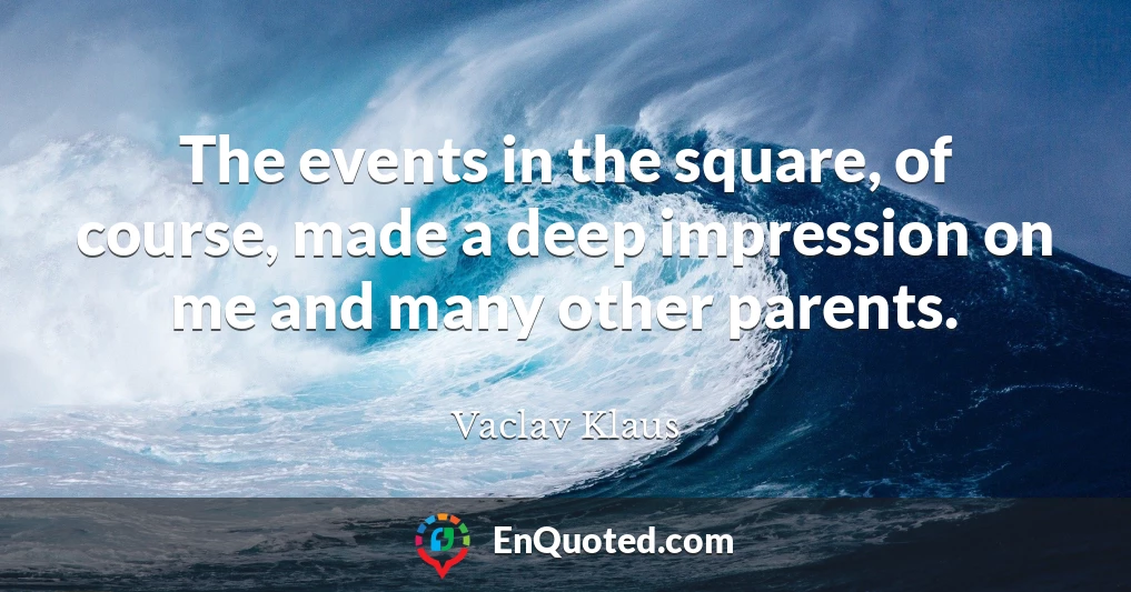 The events in the square, of course, made a deep impression on me and many other parents.