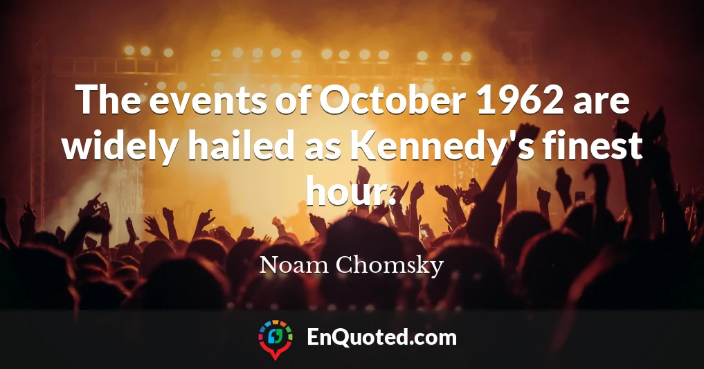 The events of October 1962 are widely hailed as Kennedy's finest hour.