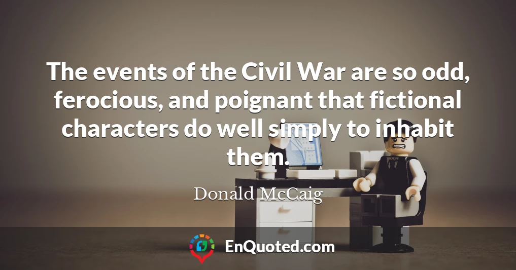 The events of the Civil War are so odd, ferocious, and poignant that fictional characters do well simply to inhabit them.