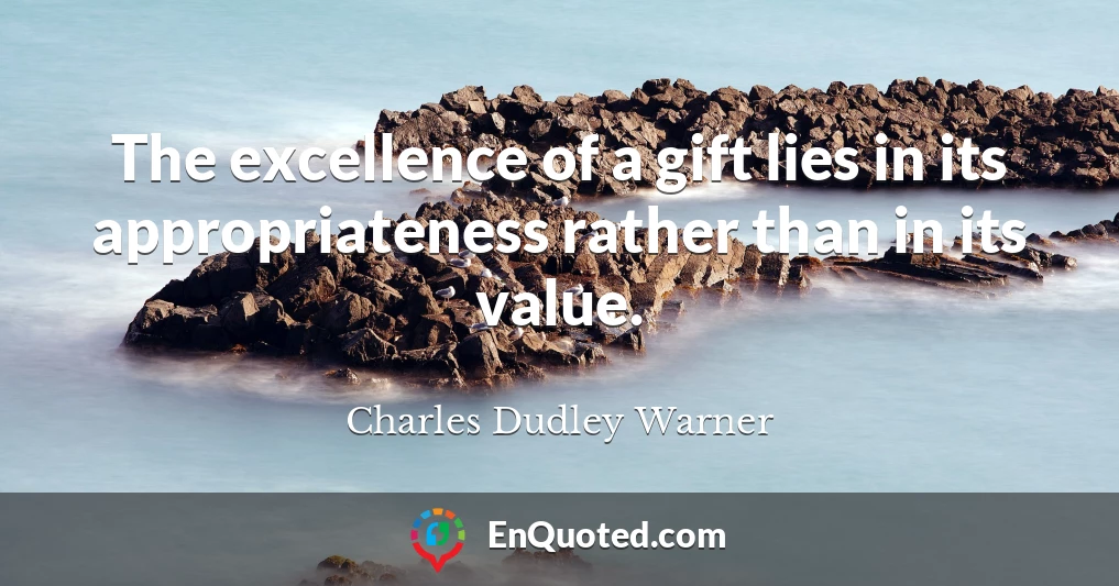 The excellence of a gift lies in its appropriateness rather than in its value.