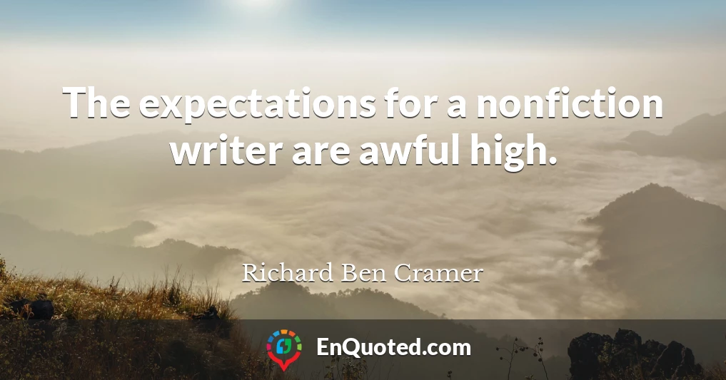 The expectations for a nonfiction writer are awful high.
