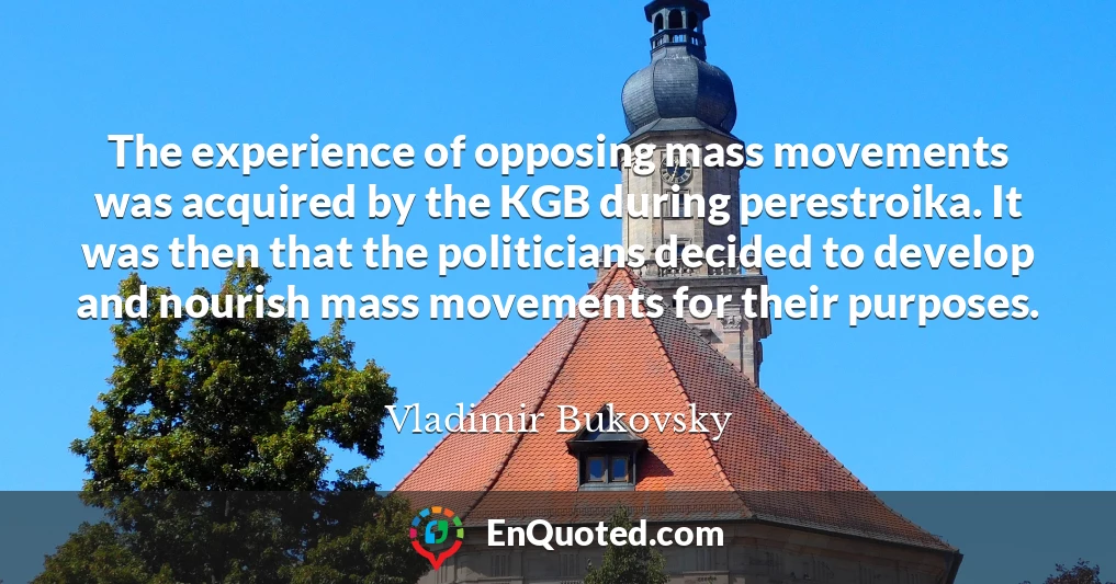The experience of opposing mass movements was acquired by the KGB during perestroika. It was then that the politicians decided to develop and nourish mass movements for their purposes.