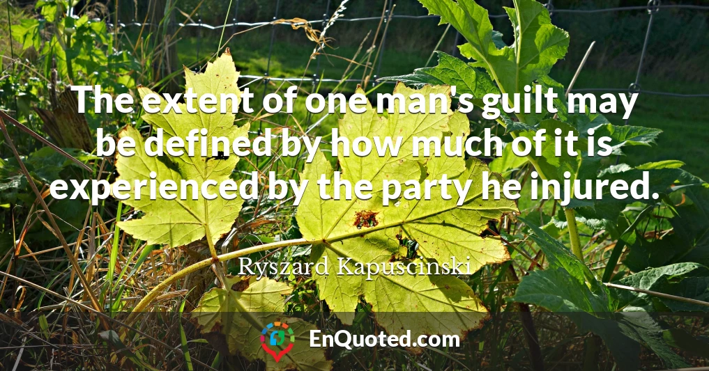 The extent of one man's guilt may be defined by how much of it is experienced by the party he injured.