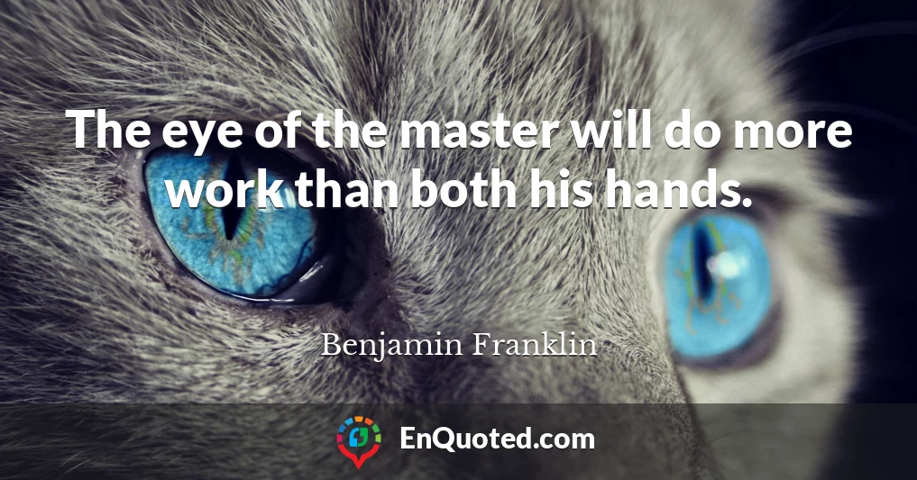 The eye of the master will do more work than both his hands.