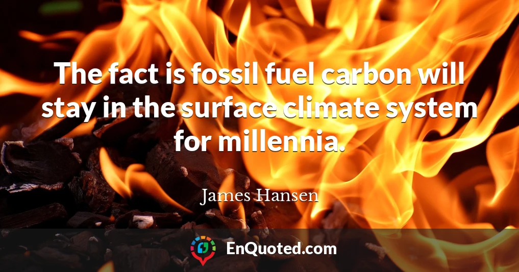 The fact is fossil fuel carbon will stay in the surface climate system for millennia.