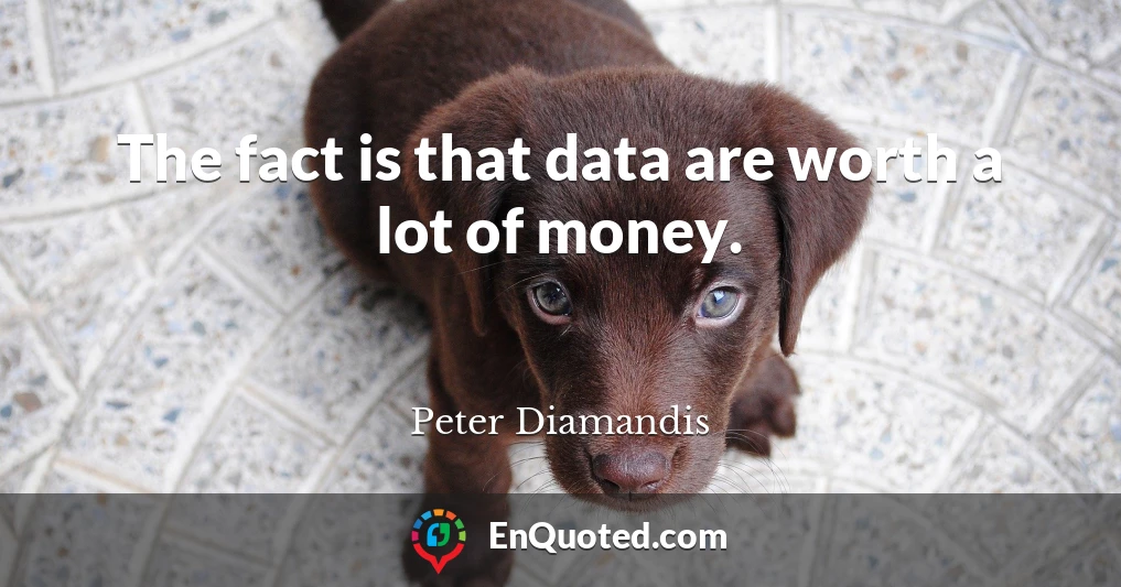 The fact is that data are worth a lot of money.