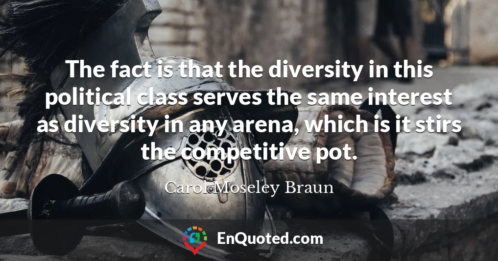 The fact is that the diversity in this political class serves the same interest as diversity in any arena, which is it stirs the competitive pot.